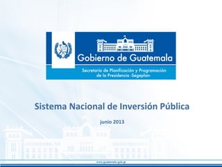 Sistema Nacional de Inversión Pública
junio 2013

 