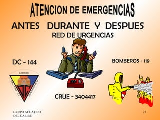 GRUPO ACUATICO DEL CARIBE  ATENCION DE EMERGENCIAS ANTES  DURANTE  Y  DESPUES RED DE URGENCIAS DC - 144 CRUE - 3404417 BOMBEROS - 119 