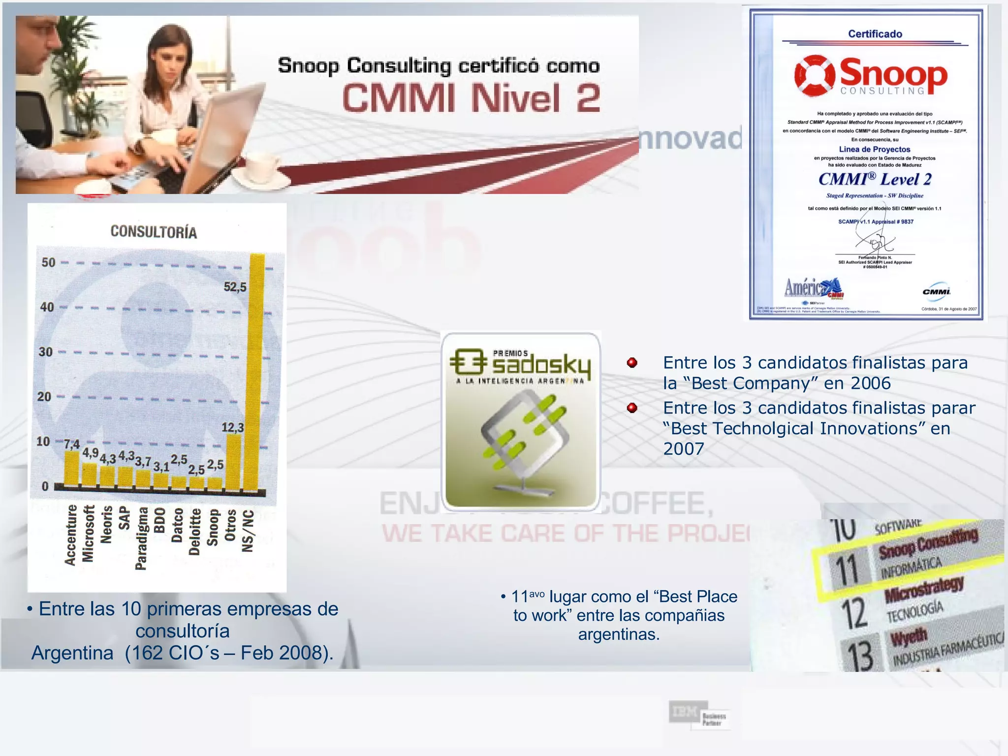 Entre las 10 primeras empresas de consultoría Argentina  (162 CIO´s – Feb 2008). 11 avo  lugar como el “Best Place to work” entre las compañias argentinas. Entre los 3 candidatos finalistas para la “Best Company” en 2006 Entre los 3 candidatos finalistas parar “Best Technolgical Innovations” en 2007 