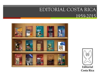 EDITORIAL COSTA RICA
1959-2015
 