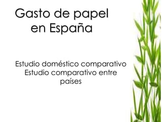 Gasto de papel en España Estudio doméstico comparativo Estudio comparativo entre países 