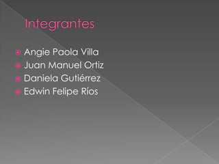  Angie Paola Villa
Juan Manuel Ortiz
Daniela Gutiérrez
Edwin Felipe Ríos