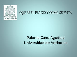 QUE ES EL PLAGIO Y COMO SE EVITA
Paloma Cano Agudelo
Universidad de Antioquia
 