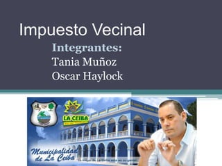 Impuesto Vecinal
    Integrantes:
    Tania Muñoz
    Oscar Haylock
 