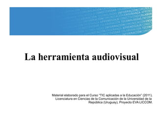 Material elaborado para el Curso “TIC aplicadas a la Educación” (2011). Licenciatura en Ciencias de la Comunicación de la Universidad de la  República (Uruguay), Proyecto EVA LICCOM. 