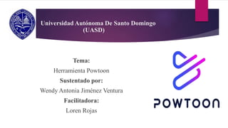 Universidad Autónoma De Santo Domingo
(UASD)
Tema:
Herramienta Powtoon
Sustentado por:
Wendy Antonia Jiménez Ventura
Facilitadora:
Loren Rojas
 