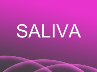 SALIVA
 