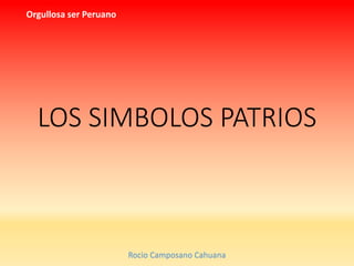 Rocio Camposano Cahuana
Orgullosa ser Peruano
LOS SIMBOLOS PATRIOS
 