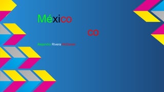 México 
co 
Alejandro Rivera McDaniel 
 