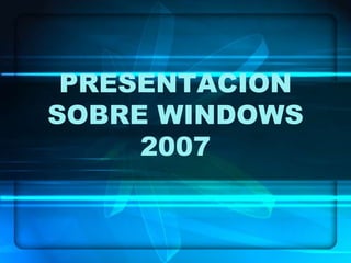 PRESENTACION SOBRE WINDOWS2007 