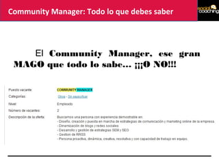 Community Manager: Todo lo que debes saber
El Community Manager, ese gran
MAGO que todo lo sabe… ¡¡¡O NO!!!
 
