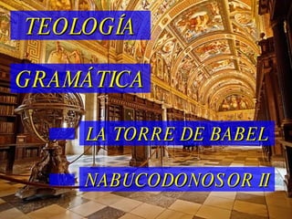 TEOLOGÍA GRAMÁTICA LA TORRE DE BABEL NABUCODONOSOR II 