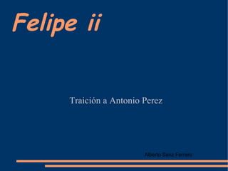 Felipe ii Traición a Antonio Perez Alberto Sanz Ferrero 