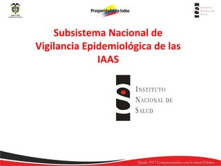 Subsistema Nacional de
Vigilancia Epidemiológica de las
IAAS

 