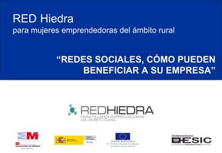 RED   Hiedra para mujeres emprendedoras del ámbito rural “ REDES SOCIALES, CÓMO PUEDEN BENEFICIAR A SU EMPRESA” 