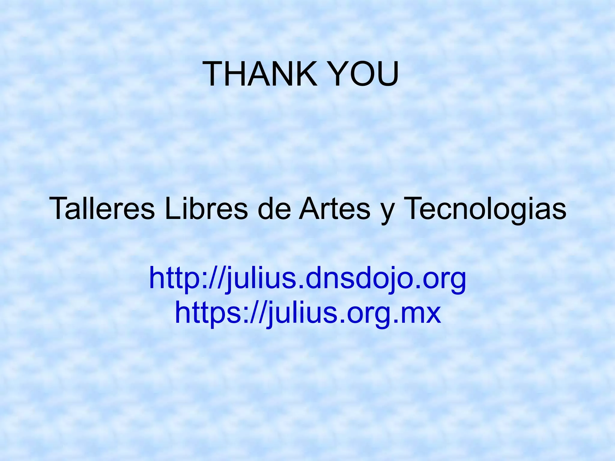THANK YOU


Talleres Libres de Artes y Tecnologias

       http://julius.dnsdojo.org
         https://julius.org.mx
 
