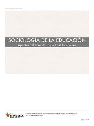 Sociología de la educación 
Created with Haiku Deck, presentation software that's simple, beautiful and fun. 
By Luz Margarita Saucedo 
page 1 of 34 
 