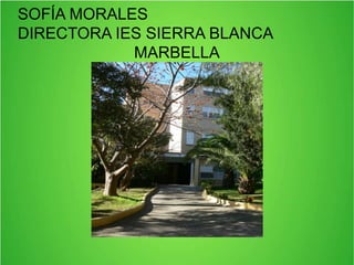SOFÍA MORALES
DIRECTORA IES SIERRA BLANCA
MARBELLA
 