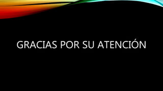 GRACIAS POR SU ATENCIÓN
 