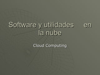 Software y utilidades  en la nube Cloud Computing 