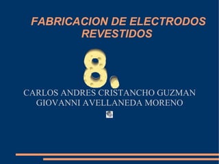 FABRICACION DE ELECTRODOS REVESTIDOS CARLOS ANDRES CRISTANCHO GUZMAN GIOVANNI AVELLANEDA MORENO 