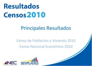 Principales Resultados
Censo de Población y Vivienda 2010
Censo Nacional Económico 2010
 