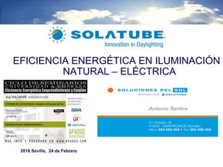 EFICIENCIA ENERGÉTICA EN ILUMINACIÓN
NATURAL – ELÉCTRICA
2016 Sevilla, 24 de Febrero
 