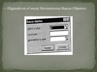  Eligiendo en el menú Herramientas Buscar Objetivo: 
 