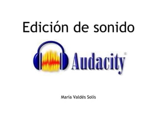 Edición de sonido María Valdés Solís 