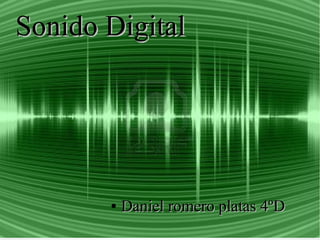 Sonido DigitalSonido Digital
●
Daniel romero platas 4ºDDaniel romero platas 4ºD
 