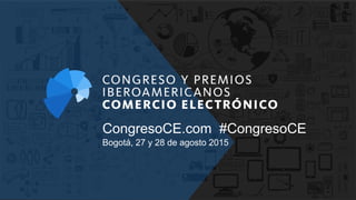 CongresoCE.com #CongresoCE
Bogotá, 27 y 28 de agosto 2015
 