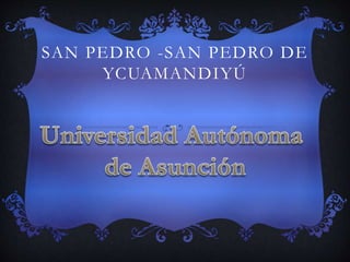 SAN PEDRO -SAN PEDRO DE
YCUAMANDIYÚ
 