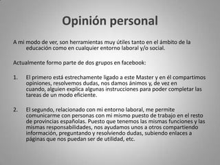 Aplicaciones en educaciónHerramienta que puede ser utilizada por el docente para la búsqueda de vídeos, reportajes o presentaciones para completar su temario.Permite crear vídeos y animaciones por parte del docente, para poder ser proyectadas en el aula como recurso adicional en la impartición de su asignatura.Ligada al uso de facebook, esta herramienta permite subir vídeos a la red social para ser compartidos por un grupo (formado por alumnos y docente) de una asignatura.
