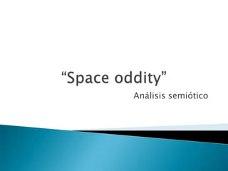 “Spaceoddity” Análisis semiótico  
