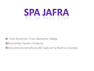 SPA JAFRA I  Feel Romantic, Free, Romantic, Magic Mascarillas Facial y Corporal Descubre los beneficios del Lodo en tu Rostro y Cuerpo 