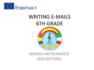 WRITING E-MAILS
6TH GRADE
SPANISH INSTRUMENTS
DESCRIPTIONS
 