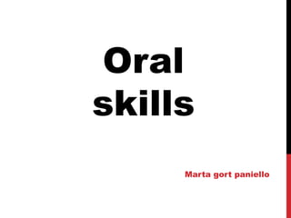 Oral
skills
Marta gort paniello
 