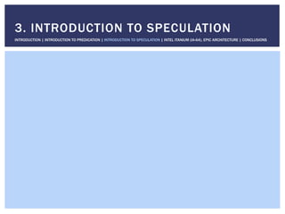 3. INTRODUCTION TO SPECULATION
INTRODUCTION | INTRODUCTION TO PREDICATION | INTRODUCTION TO SPECULATION | INTEL ITANIUM (IA-64), EPIC ARCHITECTURE | CONCLUSIONS
 