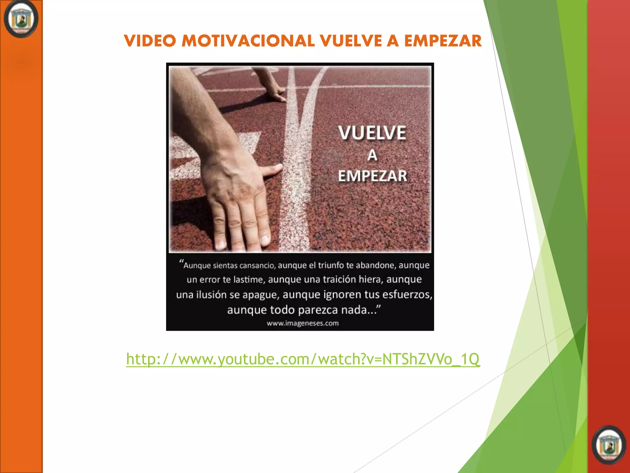 VIDEO MOTIVACIONAL VUELVE A EMPEZAR
http://www.youtube.com/watch?v=NTShZVVo_1Q
 