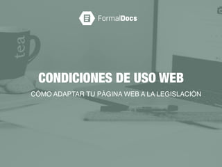 CONDICIONES DE USO WEB
CÓMO ADAPTAR TU PÁGINA WEB A LA LEGISLACIÓN
 