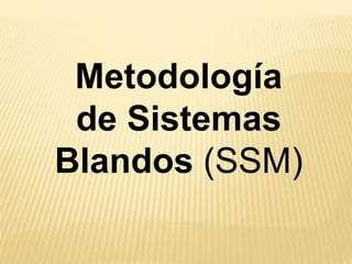 Metodología
de Sistemas
Blandos (SSM)
 
