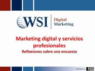 Marketing digital y servicios
profesionales
Reflexiones sobre una encuesta
 