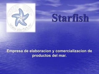 Starfish
Empresa de elaboracion y comercializacion de
productos del mar.

 