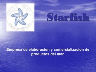 Starfish
Empresa de elaboracion y comercializacion de
productos del mar.

 