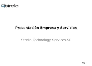 Presentación Empresa y Servicios Strelia Technology Services SL Pág. 1 