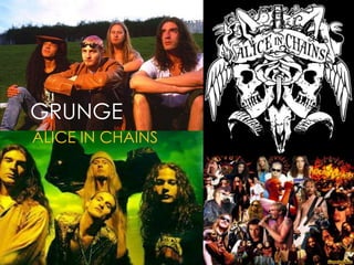 GRUNGE
ALICE IN CHAINS
 
