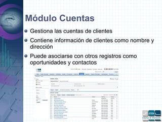 Módulo Cuentas
Gestiona las cuentas de clientes
Contiene información de clientes como nombre y
dirección
Puede asociarse con otros registros como
oportunidades y contactos
 
