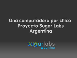 Una computadora por chico
   Proyecto Sugar Labs
        Argentina
 