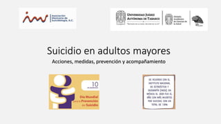 Suicidio en adultos mayores
Acciones, medidas, prevención y acompañamiento
 