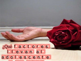¿Qué f a c t o r e s
l l e v a n a l
a d o l e s c e n t e
 